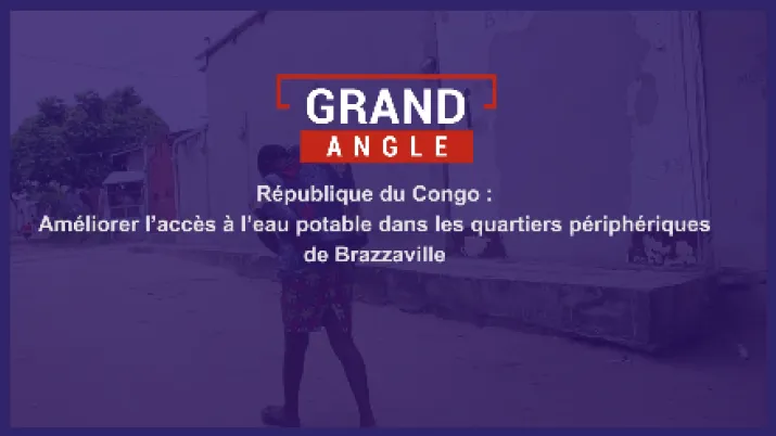 République du Congo : Améliorer l'accès à l'eau potable dans les quartiers périphériques de Brazzaville