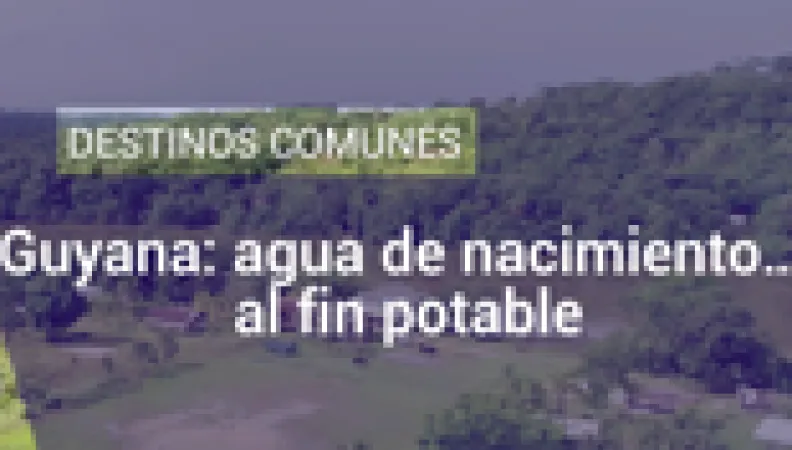 Guyana: agua del nacimiento ... ¡Por fin potable!