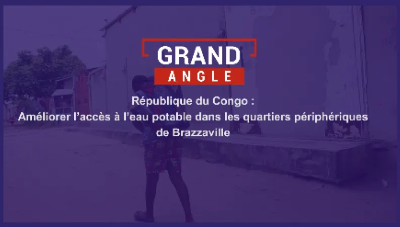 République du Congo : Améliorer l'accès à l'eau potable dans les quartiers périphériques de Brazzaville