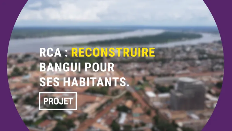 RCA : reconstruire Bangui pour ses habitants