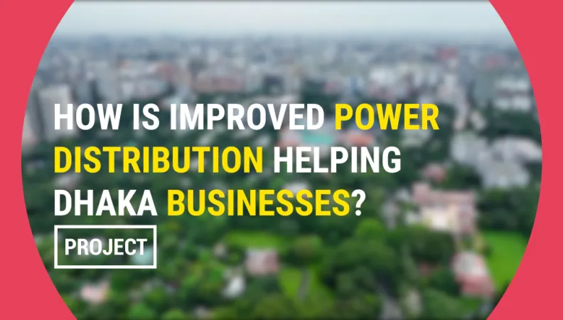 How is improved power distribution helping dhaka businesses?